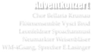 Adventkonzert Chor Bellaria Krumau Fltenensemble Vysci Brod  Leonfeldner Spoachanmusi Neumarkter Weisenblser WM-4Gsang, Sprecher E.Lasinger