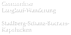 Grenzenlose  Langlauf-Wanderung  Stadlberg-Schanz-Buchers- Kapelucken