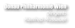 Donau Philharmonie Wien Dirigent:  Manfred Mssauer